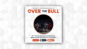 Podcast cover titled Over the Bull with an episode titled The Four Horsemen of Marketing: Whats Really Wrecking Your Campaigns. Center image depicts four hooded, cloaked figures riding horses through darkness.