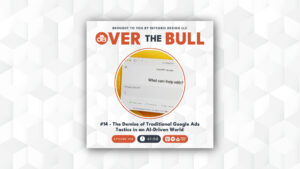 A podcast cover for “Over The Bull” featuring episode 14, titled “The Demise of Traditional Google Ads Tactics in an AI-Driven World.” The center shows a computer screen displaying a chatbot interface.