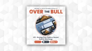 Podcast cover with the title Over The Bull and episode #15: Strategy First, Platform Second: Rethink Web Design. The image shows a keyboard and screens displaying a website with a triangular roof.