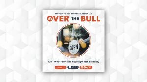 A podcast cover that reads “OVER THE BULL” with a logo and text below: “#26 - Why Your Side Gig Might Not Be Ready.” Center image shows a hand flipping an OPEN sign on a door. Length: 40:39. Integris Design LLC branding.