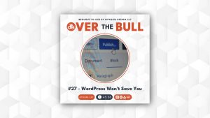 Podcast cover showing OVER THE BULL at the top, with a magnified screenshot of a WordPress editor. The episode title reads #27 – WordPress Won’t Save You and includes duration and social media icons.